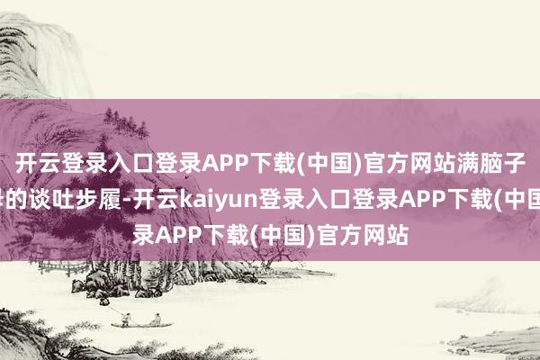 开云登录入口登录APP下载(中国)官方网站满脑子王人是父母的谈吐步履-开云kaiyun登录入口登录APP下载(中国)官方网站